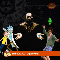 PudimCast #07 - O que é REAL?