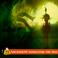 Pudim Amarelo #02 – Aconteceu Comigo + EQM + Bônus