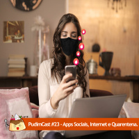 PudimCast #23 – Apps Sociais, Internet e Quarentena.