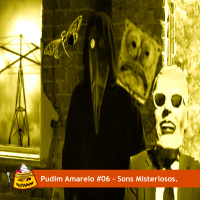 Pudim Amarelo #06 – Sons Misteriosos