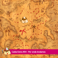 Calda Extra #04 – Por onde Andamos