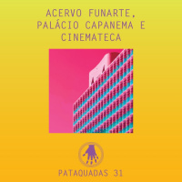 Pataquadas 31: Acervo Funarte, Palácio Capanema e Cinemateca