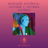 NPT S04E10: Recriação histórica: costurar e cozinhar história