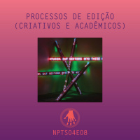 NPT S04E08: Processos de edição (criativos e acadêmicos) Parte 2