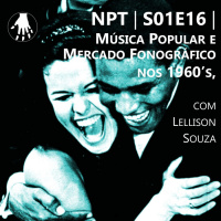 NPT S01E16 – Música Popular e Mercado Fonográfico nos 1960’s, com Lellison Souza