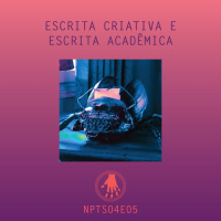 NPT S04E05: Escrita criativa e escrita acadêmica