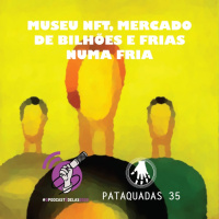 Pataquadas 35: Museu NFT, mercado de bilhões e Frias numa fria #OPodcastÉDelas2022