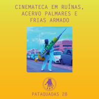 Pataquadas 28: Cinemateca em ruínas, acervo Palmares e Frias armado