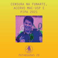 Pataquadas 29: censura na Funarte, acervo MAC-USP e PIPA 2021