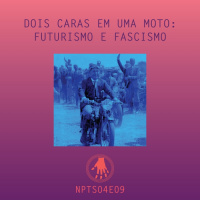 NPT S04E09: dois caras em uma moto: futurismo e fascismo