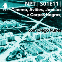 NPT S01E11 – Cinema, Aviões, Janelas e Corpos Negros, com Diego Nunes