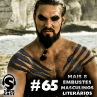 Super Cast #65 – Mais 8 Embustes Masculinos Literários