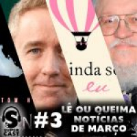 Super Cast #3 – Lê ou Queima: Notícias Literárias de Março