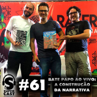 Super Cast #61 – Bate Papo ao vivo: A Construção da Narrativa
