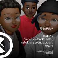 6 anos de BANTUMEN, nostalgia e planos para o futuro