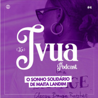 Ivua Podcast: O Sonho Solidário de Maita Landim (Com Maita Landim)