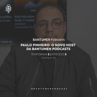 Paulo Pinheiro, o novo host da BANTUMENPodcast