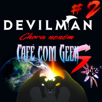 Café com Geeks - #2 - Devilman Chora neném