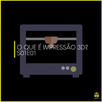 Papo3D S01E01 – O que é impressão 3D?