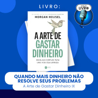 A ARTE DE GASTAR DINHEIRO #IX - QUANDO MAIS DINHEIRO NÃO RESOLVE SEUS PROBLEMAS (CLUBE DO LIVRO)