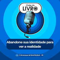 O Almanaque de Naval Ravikant #13 - Abandone sua identidade para ver a realidade [Clube do Livro]