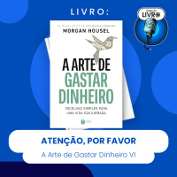 A ARTE DE GASTAR DINHEIRO #VI - ATENÇÃO, POR FAVOR (CLUBE DO LIVRO)