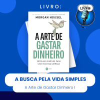 A ARTE DE GASTAR DINHEIRO #I - A BUSCA PELA VIDA SIMPLES (CLUBE DO LIVRO)