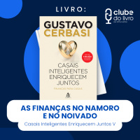 CASAIS INTELIGENTES ENRIQUECEM JUNTOS #V - AS FINANÇAS NO NAMORO E NO NOIVADO (CLUBE DO LIVRO)