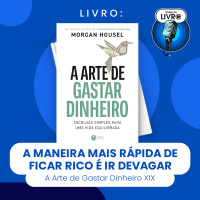 A ARTE DE GASTAR DINHEIRO #XIX - A MANEIRA MAIS RÁPIDA DE FICAR RICO É IR DEVAGAR (CLUBE DO LIVRO)