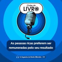 Os Segredos da Mente Milionária #16 - As pessoas ricas preferem ser remuneradas pelo seu resultado [Clube do Livro]