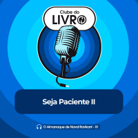 O Almanaque de Naval Ravikant #11 - Seja Paciente II [Clube do Livro]