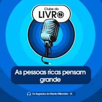 Os Segredos da Mente Milionária #09 - As pessoas ricas pensam grande [Clube do Livro]