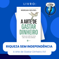A ARTE DE GASTAR DINHEIRO #XVI - RIQUEZA SEM INDEPENDÊNCIA (CLUBE DO LIVRO)