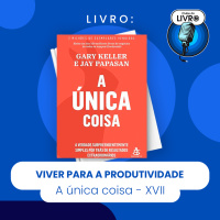 A única Coisa #17- Viva para a produtividade