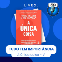A Única Coisa #05 - Tudo tem importância igual [Clube do Livro]