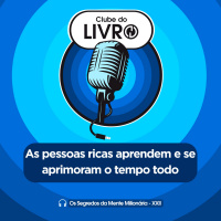 Os Segredos da Mente Milionária #22 - As pessoas ricas aprendem e se aprimoram o tempo todo [Clube do Livro]