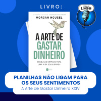 A ARTE DE GASTAR DINHEIRO #XXIV - PLANILHAS NÃO LIGAM PARA O SEU SENTIMENTO (CLUBE DO LIVRO)