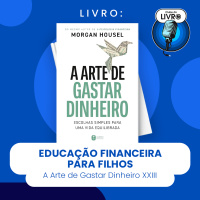 A ARTE DE GASTAR DINHEIRO #XXIII - EDUCAÇÃO FINANCEIRA PARA FILHOS (CLUBE DO LIVRO)
