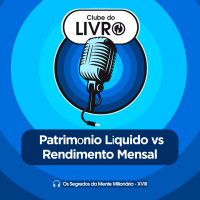 Os Segredos da Mente Milionária #18 - Patrimônio Líquido vs Rendimento Mensal [Clube do Livro]