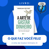 A ARTE DE GASTAR DINHEIRO #XI - O QUE FAZ VOCÊ FELIZ (CLUBE DO LIVRO)