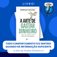 A ARTE DE GASTAR DINHEIRO #IV - TODO COMPORTAMENTO FAZ SENTIDO QUANDO HÁ INFORMAÇÃO SUFICIENTE (CLUBE DO LIVRO)
