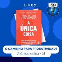 A Única Coisa #11 - A verdade, o caminho simples para a produtividade [Clube do Livro]