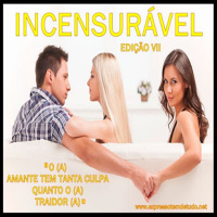 [PODCAST]:INCENSURÁVEL-EDIÇÃO VII-O (A) AMANTE TEM TANTA CULPA QUANTO O (A) TRAIDOR (A)