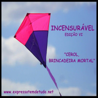 [PODCAST]:INCENSURÁVEL-EDIÇÃO VI-CEROL,BRINCADEIRA MORTAL