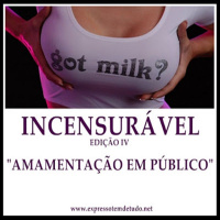 [PODCAST]:INCENSURÁVEL-EDIÇÃO IV-AMAMENTAÇÃO EM PÚBLICO
