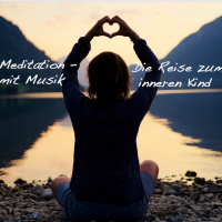 #58 Meditation für mehr Selbstliebe: Reise zum inneren Kind mit Musik