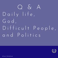 284 - Q amp A - Daily life, God, Difficult People, and Politics
