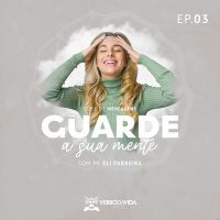 Série de mensagens | Guarde a Sua mente - Pr Eli Parreira (Ep. 03)