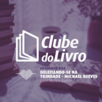 Clube do Livro – Deleitando-se na Trindade #158