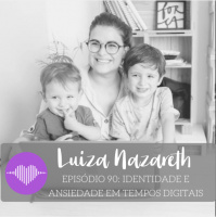 Identidade e Ansiedade em Tempos Digitais – Luiza Nazareth #90